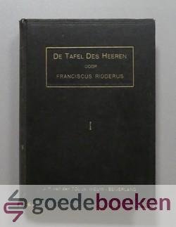 Ridderus, Franciscus - De Tafel des Heeren, deel 1 --- Of de drieweeksche samenspraak tusschen Lazarus, Maria en Martha over de voorbereiding tot des Heeren Heilig Avondmaal