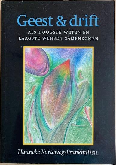 Korteweg-Frankhuisen, Hanneke - GEEST & DRIFT.  Als hoogste weten en laagste wensen samenkomen.