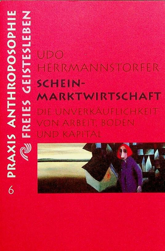 Hermannstorfer, Udo - Schein-Marktwirtschaft. Die Unverkäuflichkeit von Arbeit, Boden und Kapital
