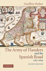The Army of Flanders and the Spanish Road, 1567–1659 - The Logistics of Spanish Victory and Defeat in the Low Countries' Wars