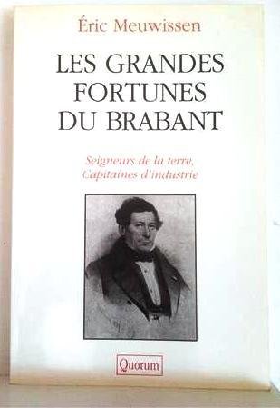 MEUWISSEN Eric - Les grandes fortunes du Brabant. Seigneurs de la terre, Capitaines d'industrie