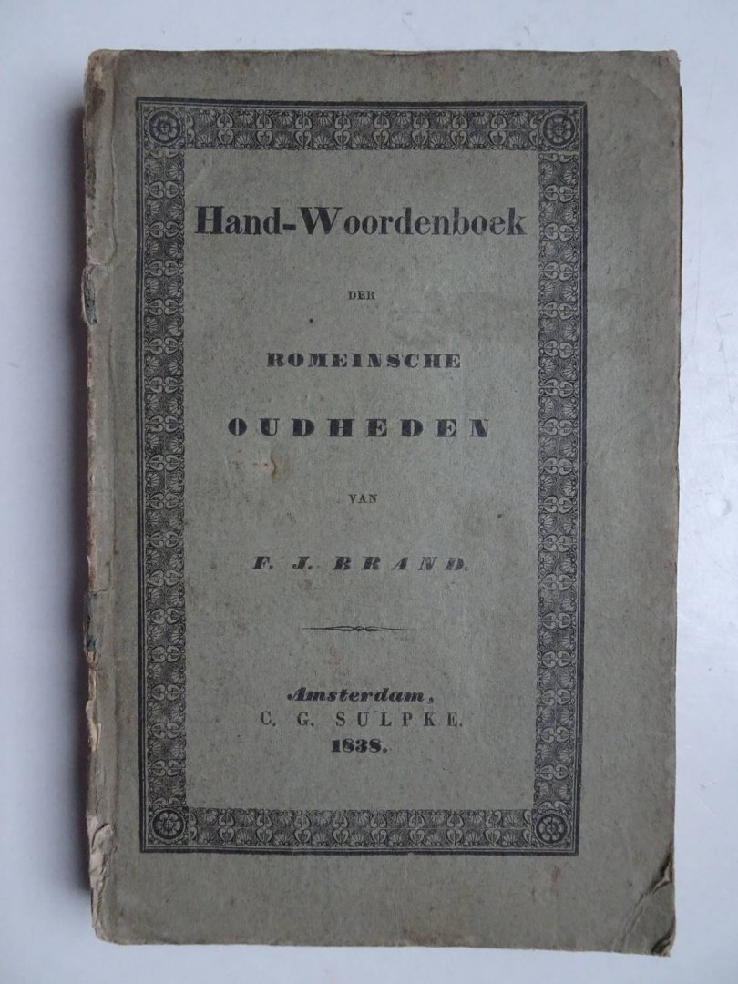 Brand, F.J.. - Hand-Woordenboek der Romeinsche Oudheden. Ten gebruike bij de lezing der oude schrijvers.