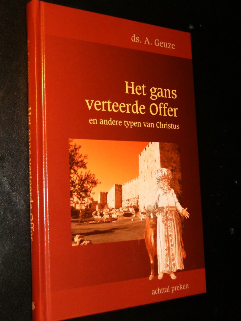 Geuze A. predikant Geref. Gemeente in Ned. - Het gans verteerde Offer
