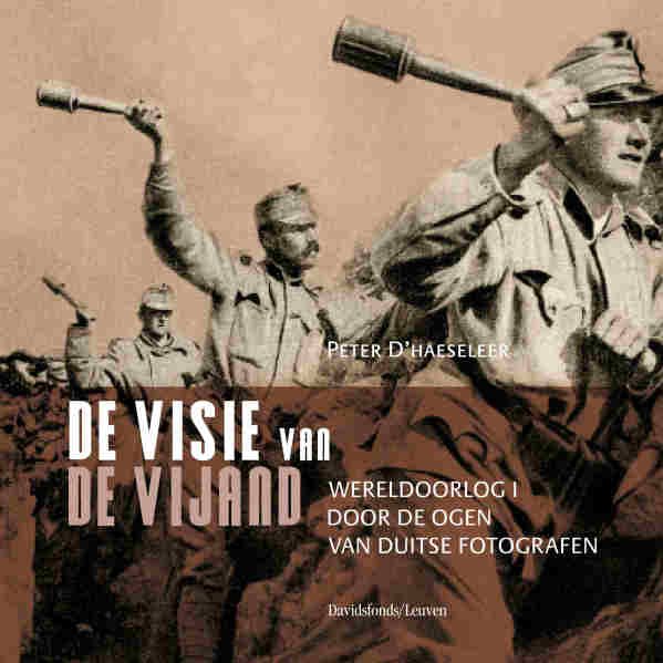 D'HAESELEER, PETER. - De visie van de vijand. De Eerste Wereldoorlog door de ogen van Duitse fotografen.
