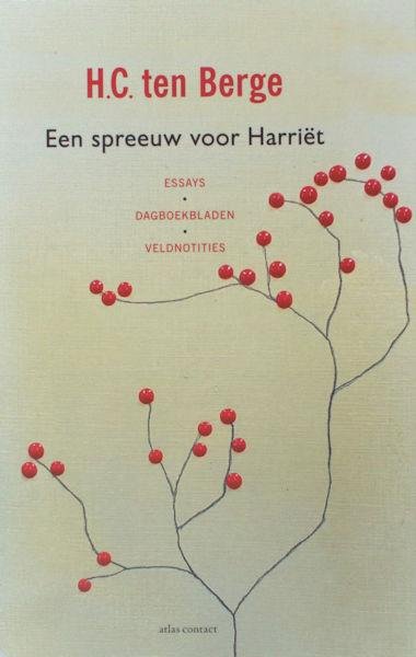 Berge, H.C. ten. - Een spreeuw voor Harriët. Essays, dagboekbladen, veldnotities.