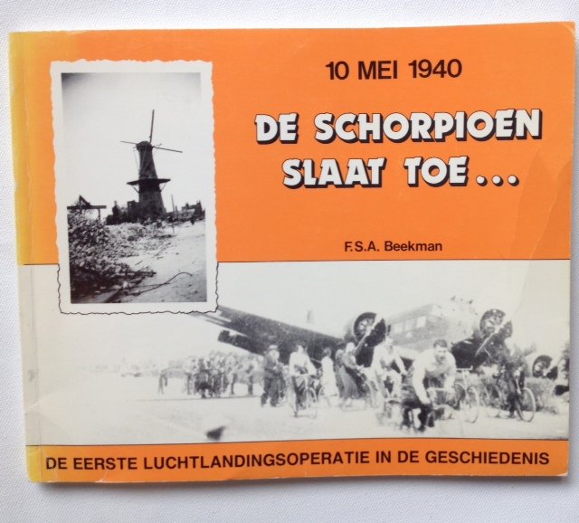 Beekman, F.S.A. - De Schorpioen slaat toe... 10 Mei 1940, De eerste luchtlandingsoperatie in de geschiedenis. Fallschirmjäger
