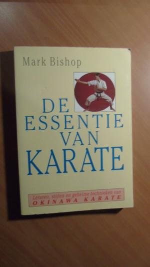 Bishop, Mark - De essentie van karate. Leraren , Stijlen en Geheime technieken van Okinawa Karate