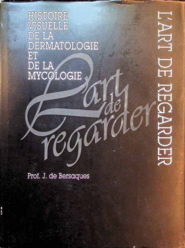 Prof. J. de Bersaques - Histoire Visuelle de la dermatologie et de la mycologie. L'art de regarder