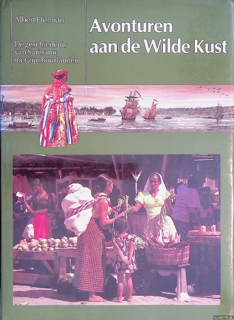 Helman, Albert - Avonturen aan de wilde kust: De geschiedenis van Suriname met zijn buurlanden
