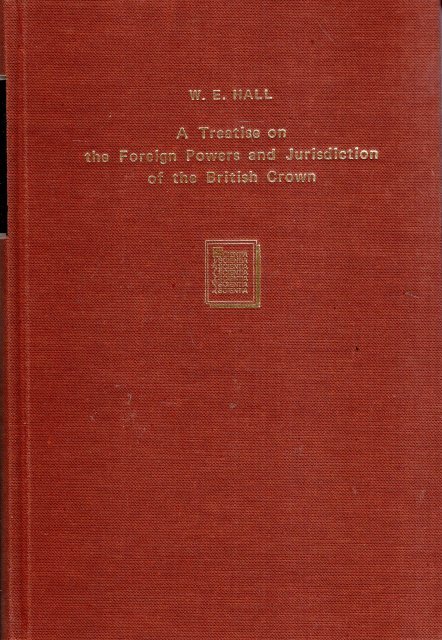 Hall, William Edward. - A treatise on the foreign powers and jurisdiction of the British Crown.