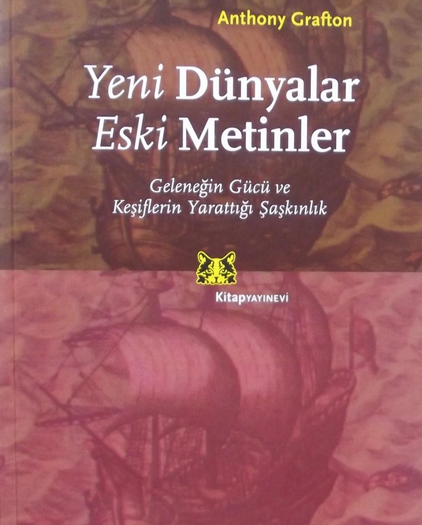 Grafton, Anthony. - Yeni Dünyalar Eski Metinler Geleneğin Gücü ve Keşiflerin Yarattığı Şaşkınlık