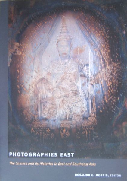 MORRIS,R.C.[ed.] - Photographies East  The Camera and Its histories in East and Southeast Asia