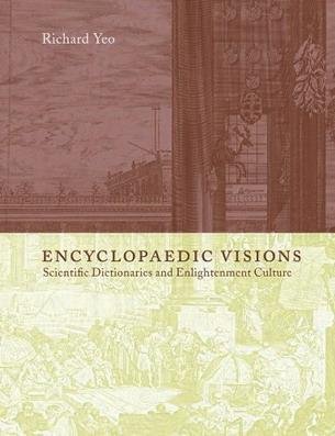YEO, RICHARD. - Encyclopaedic Visions: Scientific Dictionaries and Enlightenment Culture.  [HARDCOVER]