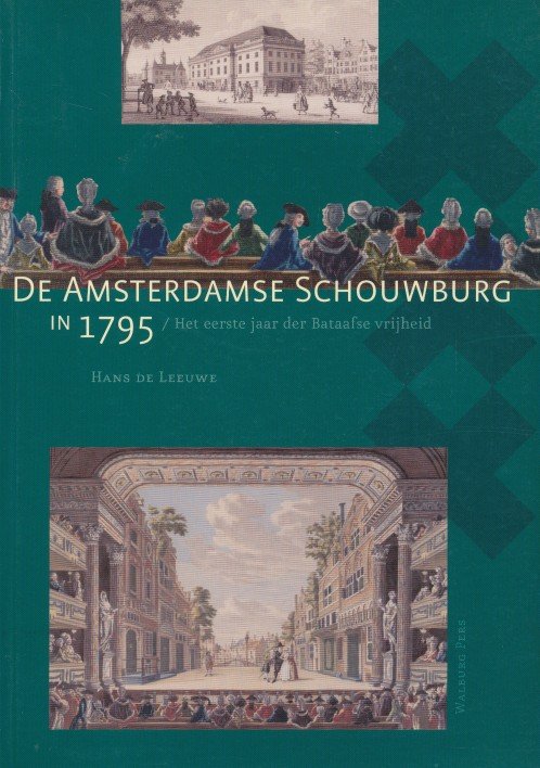 Leeuwe, Hans de - De Amsterdamse Schouwburg in 1795. Het eerste jaar der Bataafse vrijheid
