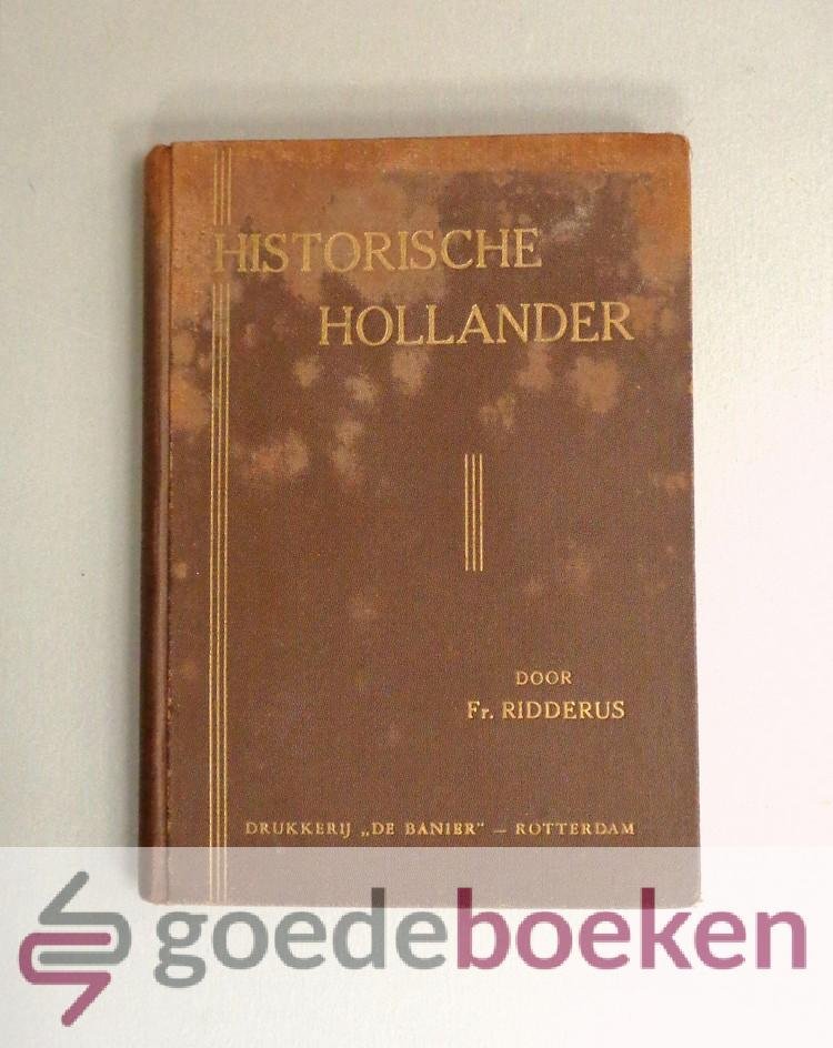 Ridderus, Franciscus - Historische Hollander --- Vertoonende de oorlogen en ellenden van Holland vanaf de tijden voor Christus tot onzen tijd