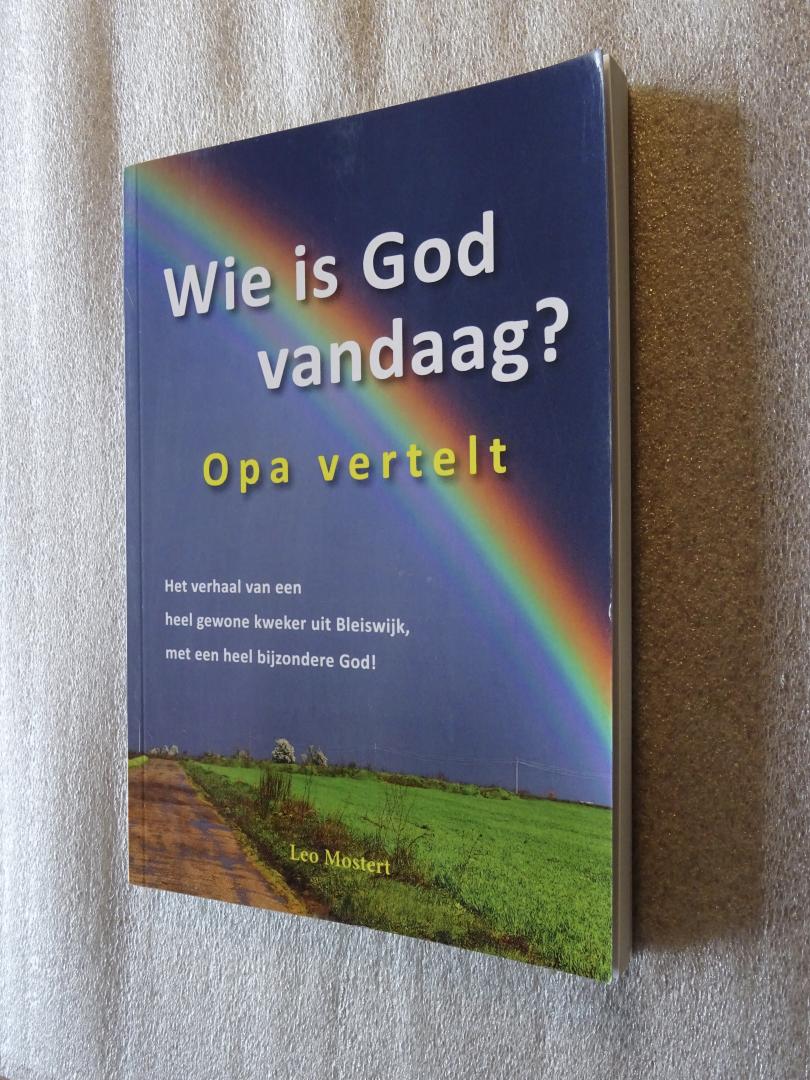 Mostert, Leo - Wie is God vandaag? / Opa vertelt / Het verhaal van een heel gewone kweker uit Bleiswijk, met een heel bijzondere God!