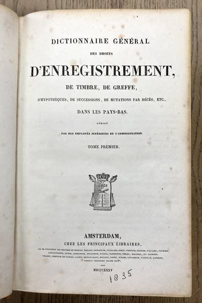  - Dictionnaire général des droits d'enregistrement, de timbre, de greffe, d'hypothèques, de successions, de mutations par décès, etc. dans Les Pays-Bas.Tome Premier + Tome Second [ in one book ].