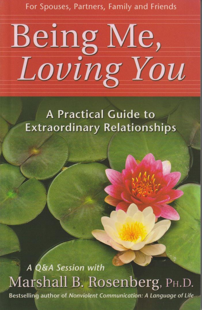 Rosenberg, Marshall B., PhD - Being Me, Loving You / A Practical Guide To Extraordinary Relationships. For spouses, Partners, Family and Friends