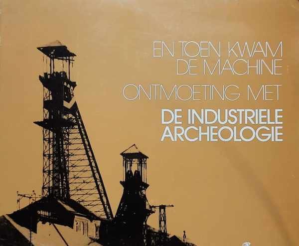 BRUWIER, M. EN DUVOSQUEL, J.-M. - En toen kwam de machine. Ontmoeting met de industriële archeologie.
