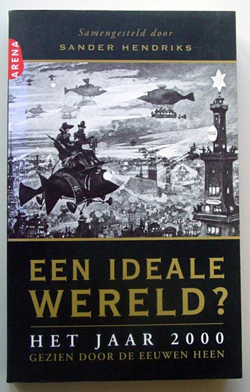 Hendriks, Sander (Samenstell.) - Een ideale wereld? Het jaar 2000 gezien door de eeuwen heen.