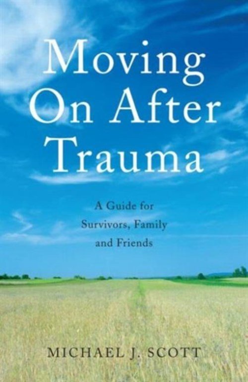 Michael J. (Consultant Psychologist, Liverpool, Uk) Scott - Moving On After Trauma