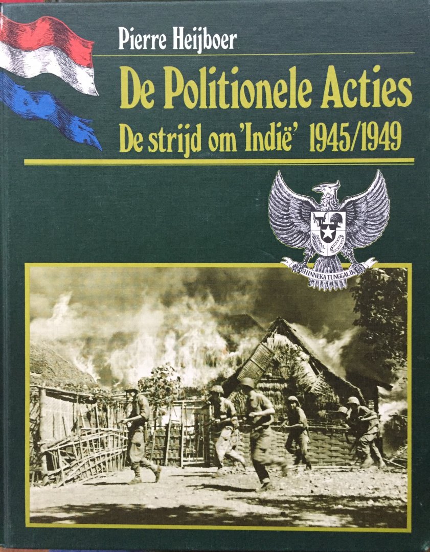 Heijboer, Pierre. - De Politionele Acties. De strijd om 'Indië' 1945 / 1949.