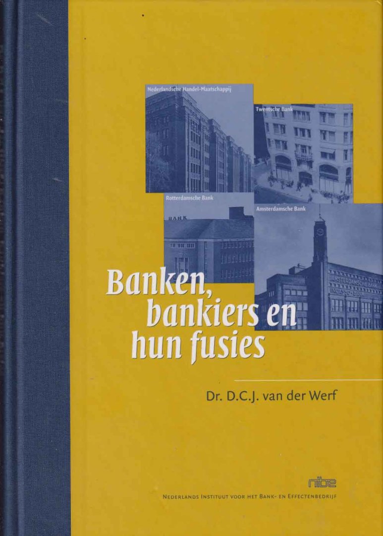 Werf, D.C.J. van der - Banken, bankiers en hun fusies. Het ontstaan van de Algemene Bank Nederland en de Amsterdam-Rotterdam Bank, een studie in fusiegedrag over de periode 1950-1964