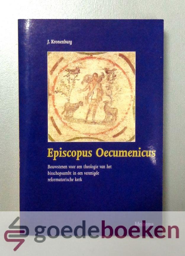 Kronenburg, J. - Episcopus Oecumenicus --- Bouwstenen voor een theologie van het bisschopsambt in een verenigde reformatorische kerk