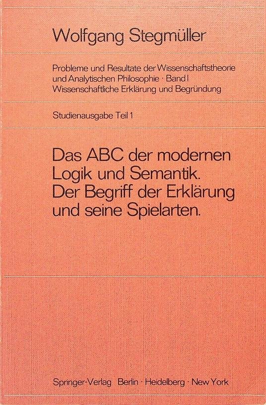 Stegmüller, Wolfgang - Probleme und Resultate der Wissenschaftstheorie und analytischen Phiolosophie. Studienausgabe Tel 1. Das ABC der modernen Logik und Semantik. Der Begriff der Erklärung und seine Spielarten