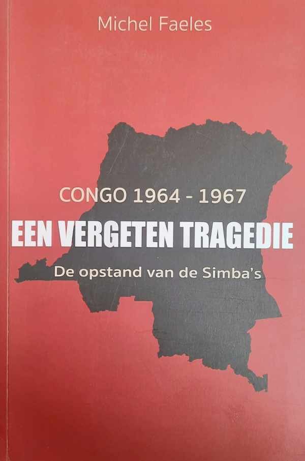 FAELES Michel - Een vergeten tragedie. Congo 1964-1967. De opstand van de Simba's.