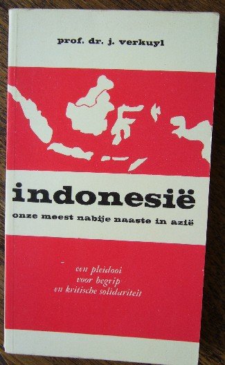 VERKUYL, J., - Indonesie. Onze meest nabije naaste in Azie. Een pleidooi voor begrip en kritische solidariteit.