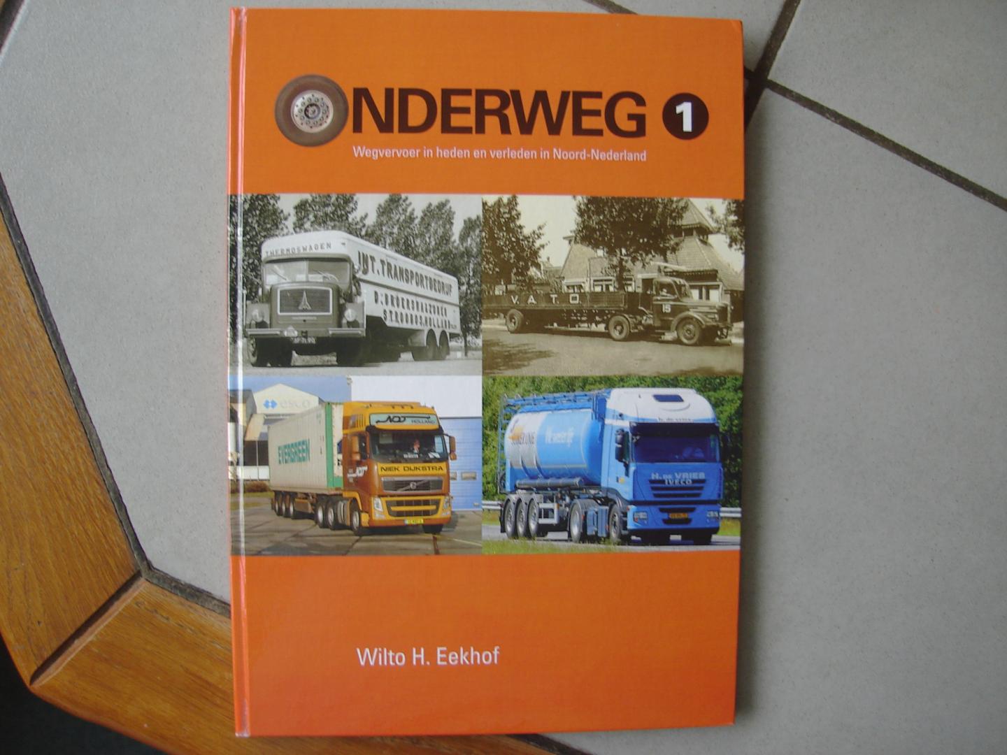 Wilto H. eekhof. - Onderweg deel 1. Wegvervoer in heden en verleden in Noord Nederland.