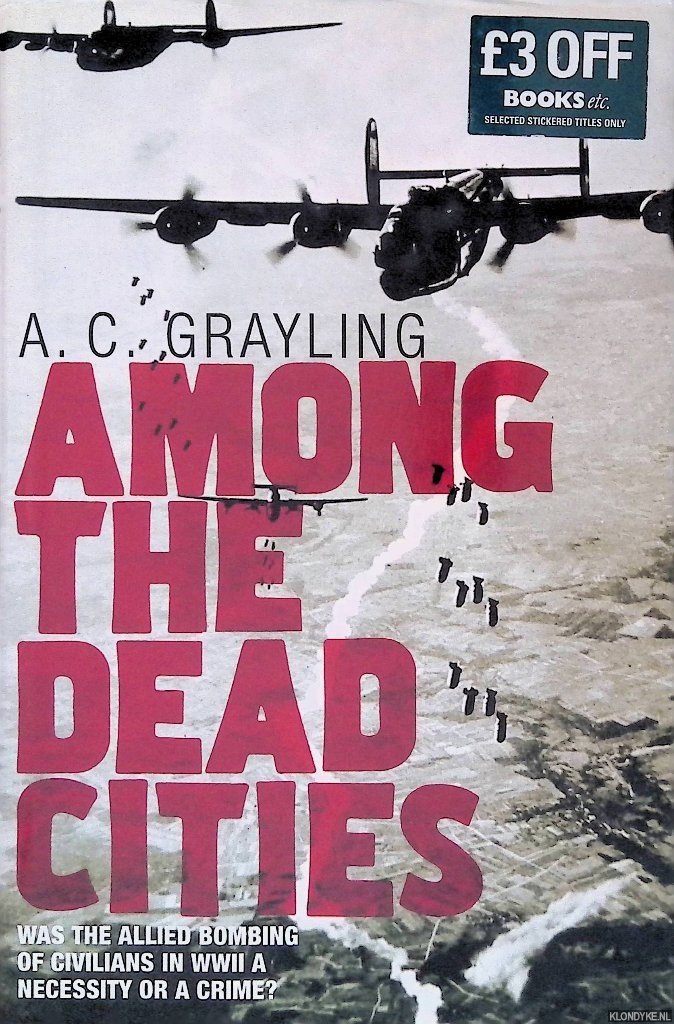 Grayling, A. C. - Among the Dead Cities: Was the Allied Bombing of Civilians in WWII a Necessity Or a Crime?