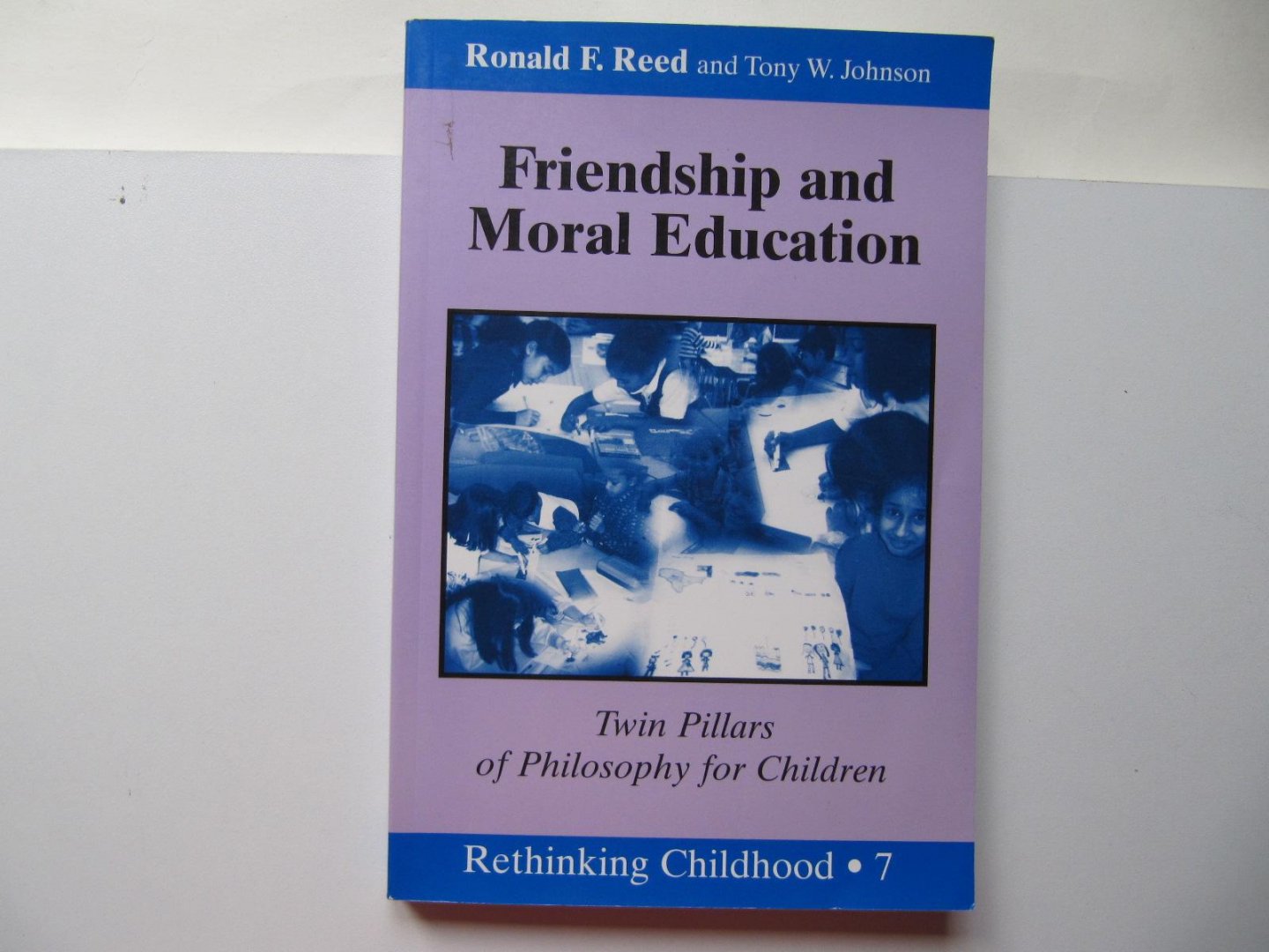 Reed, Ronald F. and Tony W. Johnson - Friendship and Moral Education / Twin Pillars of Philosophy for Children/ Rethinking Childhood 7