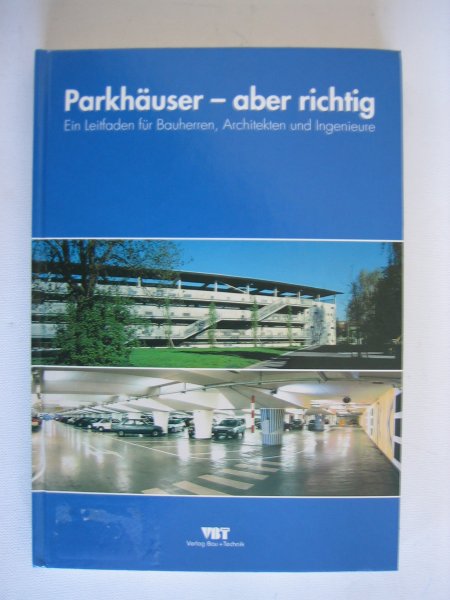 Bayer, Edwin e.a. - Parkhauser - aber richtig. Ein Leitfaden fur Bauherren, architekten und Ingenieure.