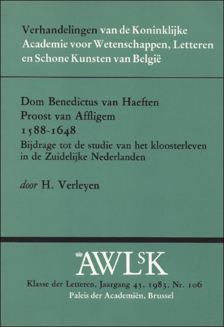 Verleyen H. - DOM BENEDICTUS VAN HAEFTEN. PROOST VAN AFFLIGEM 1588 - 1648. BIJDRAGE TOT DE STUDIE VAN HET KLOOSTERLEVEN IN DE ZUIDELIJKE NEDERLANDEN.