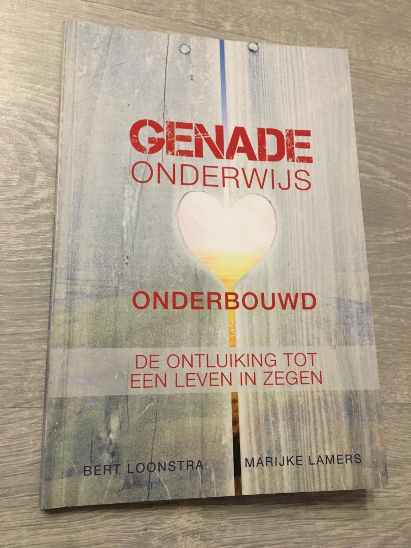 Bert Loonstra en Marijke Lamers - Genade onderwijs onderbouwd, de ontluiking tot een leven in zegen