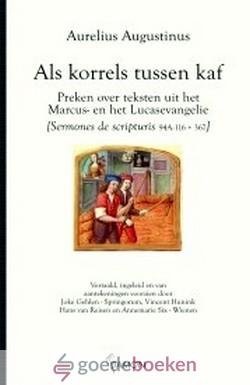 Augustinus, Aurelius - Als korrels tussen kaf *nieuw* --- Preken over teksten uit het Marcus- en Lucasevangelie (Sermones de Scripturis 94a-116 + 367). Serie Augustinusuitgaven. Vertaald door: Annemarie Six-Wienen, Hans van Reisen, Joke Gehlen-Springorum, Vincent Hu...