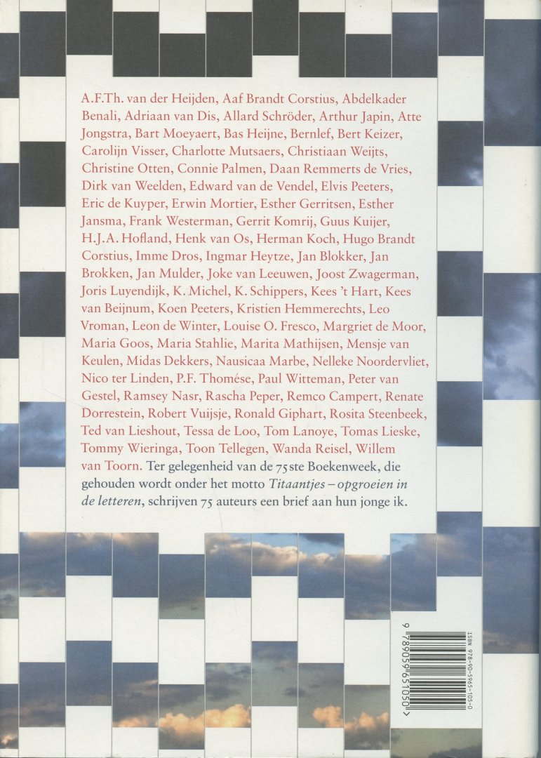 Beijnum, Kees van, Benali, Abdelkader, Blokker, Jan, Brandt Corstius, Aaf, Brandt Corstius, Hugo (Battus, Raoul Chapkis, Dolf Cohen, Jan Et...), Brokken, Jan, Campert, Remco, Dekkers, Midas, Dis, Adriaan van, Dorrestein, Renate, Dros, Imme, Duyvené d - Titaantjes waren we.  Schrijvers schrijven zichzelf