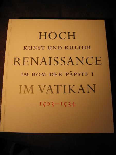  - Hochrenaissance im Vatikan. Kunst und Kultur im Rom der Papste I. 1503-1534.