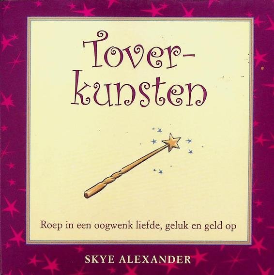 Alexander, Skye - Toverkunsten. Roep in een oogwenk liefde, geluk en geld op