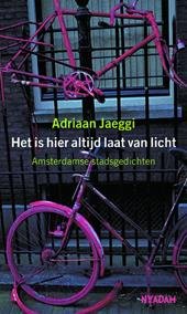 Jaeggi, Adriaan - Het is hier altijd laat van licht. Amsterdamse stadsgedichten