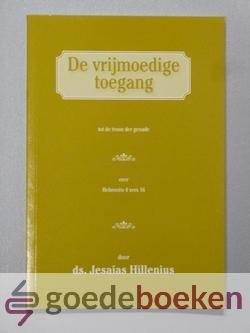 Hillenius, Ds. Jesaias - De vrijmoedige toegang tot de troon der genade --- Predikatie over Hebreen 4 vers 16.