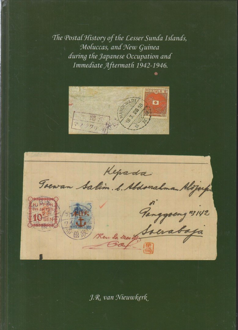Nieuwkerk, J.R. van - The Postal History of the Lesser Sunda Islands, Moluccas and New Guinea during the Japanese Occupation an Immediate Aftermath 1942 - 1946.