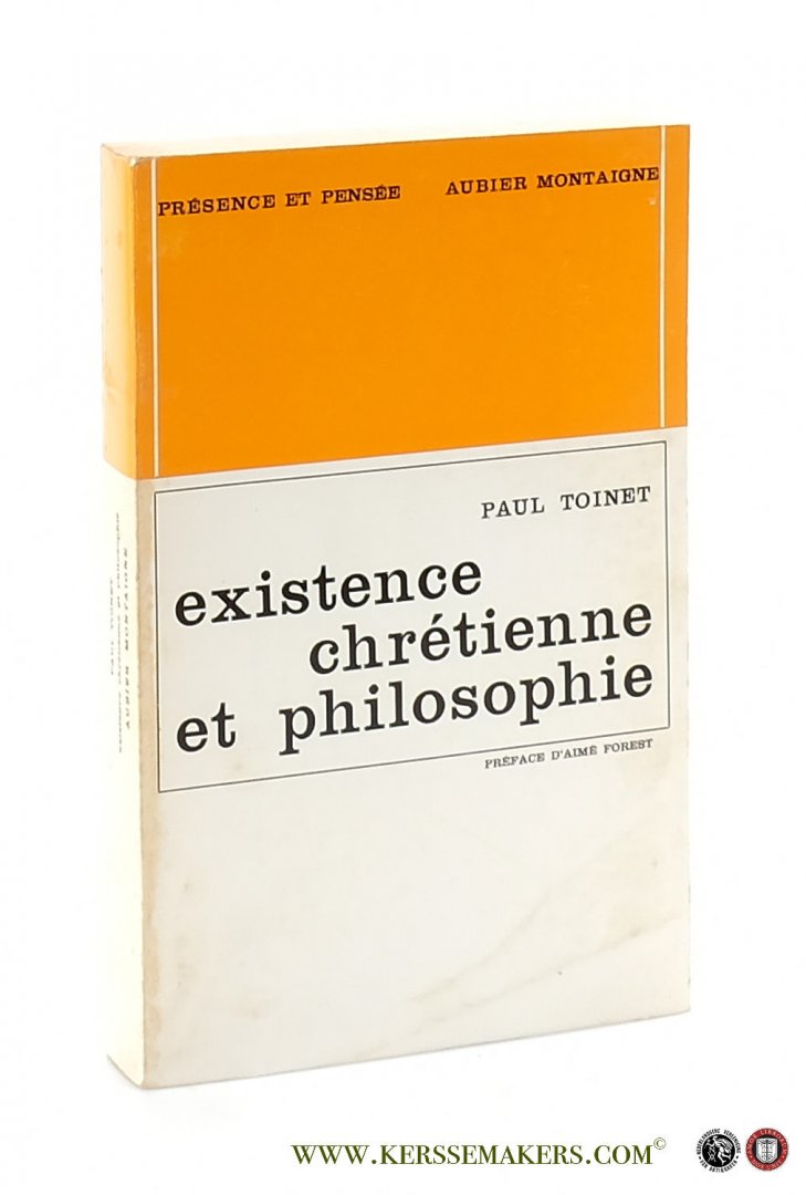 Toinet, Paul. - Existence Chrétienne et Philosophie. Essai sur les fondements de la philosophie Chrétienne. Preface d'Aime Forest.
