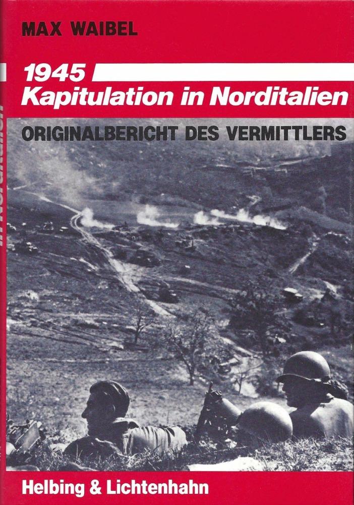 Waibel, Max - 1945 Kapitulation in Norditalien  -  Originalbericht des Vermittlers