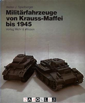 Walter J. Spielberger - Militärfahrzeuge von Krauss-Maffei bis 1945