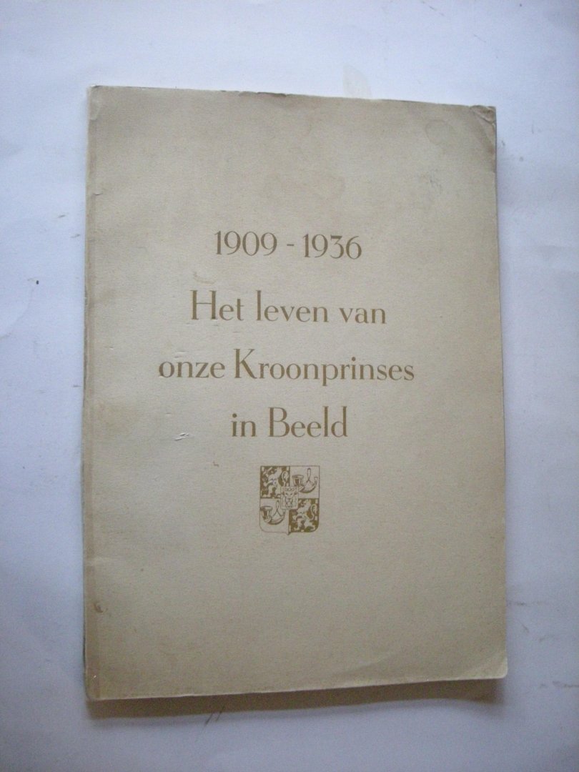  - Het leven van onze Kroonprinses in Beeld. 1909-1936