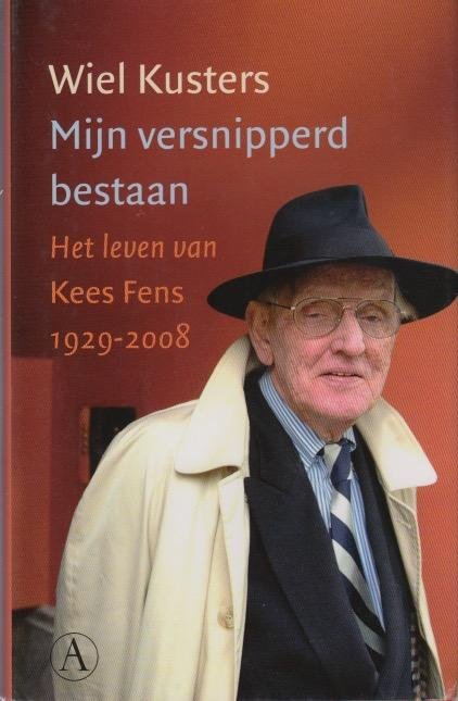 Kusters, Wiel - Mijn versnipperd bestaan. Het leven van Kees Fens, 1929-2008