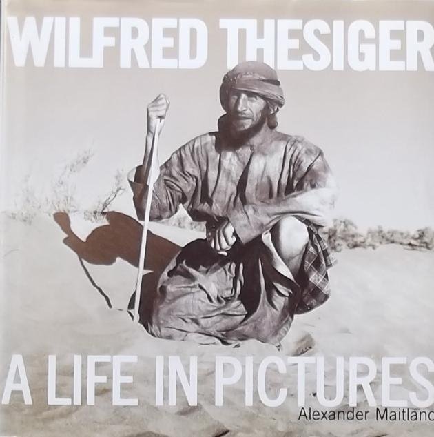 Maitland, Alexander - Wilfred Thesiger. A life in Pictures